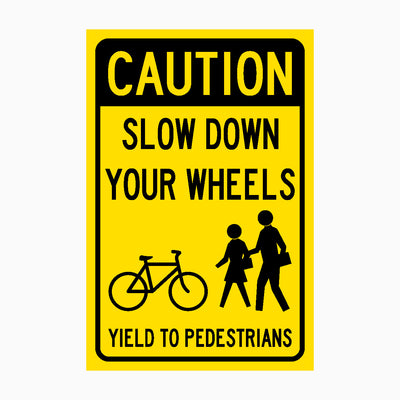 CAUTION SLOW DOWN YOUR WHEELS YIELD TO PEDESTRIANS SIGN