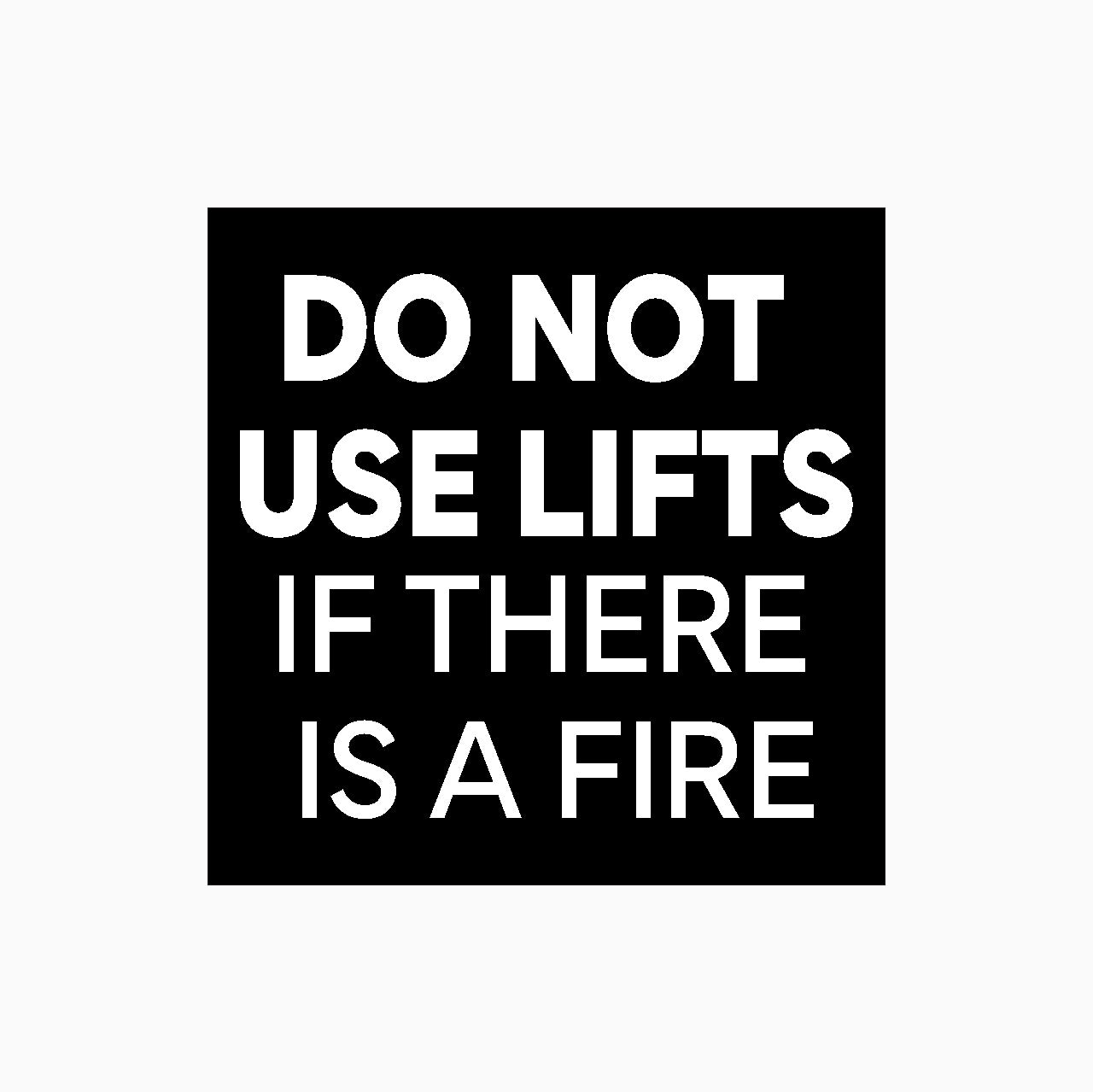 DO NOT USE LIFTS IF THERE IS A FIRE SIGN