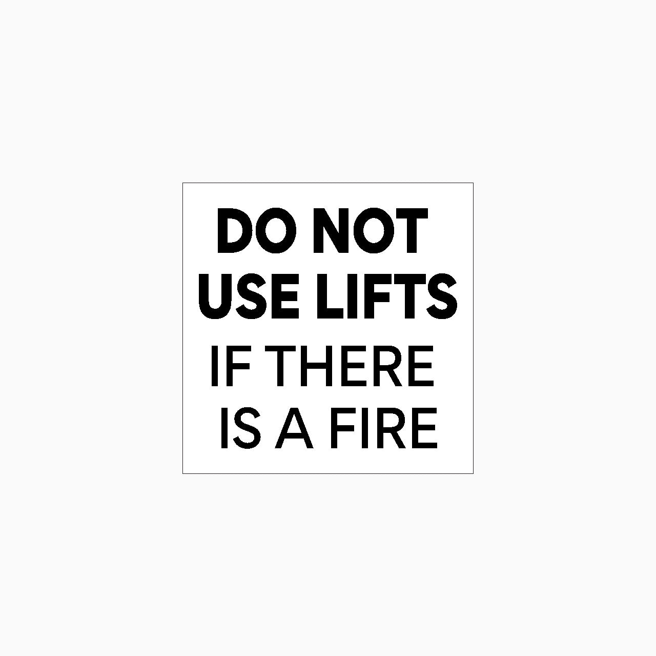 DO NOT USE LIFTS IF THERE IS A FIRE SIGN
