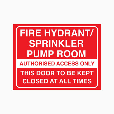 FIRE HYDRANT / SPRINKLER PUMP ROOM, AUTHORISED ACCESS ONLY, THIS DOOR TO BE KEPT CLOSED AT ALL TIMES SIGN