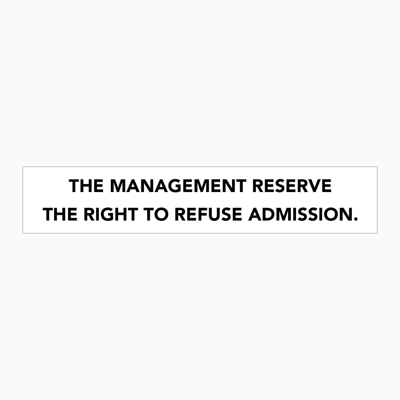 THE MANAGEMENT RESERVE THE RIGHT TO REFUSE ADMISSION SIGN