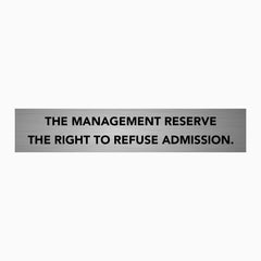 THE MANAGEMENT RESERVE THE RIGHT TO REFUSE ADMISSION SIGN