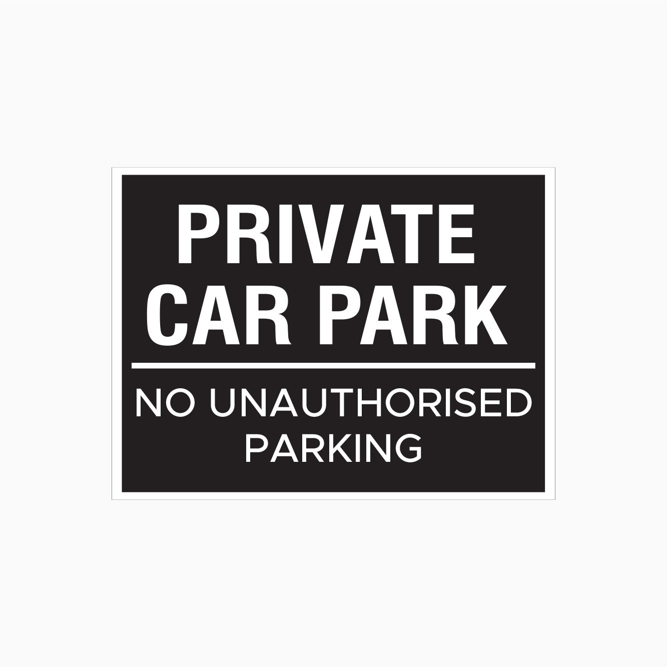 PRIVATE CAR PARK - NO UNAUTHORISED PARKING SIGN