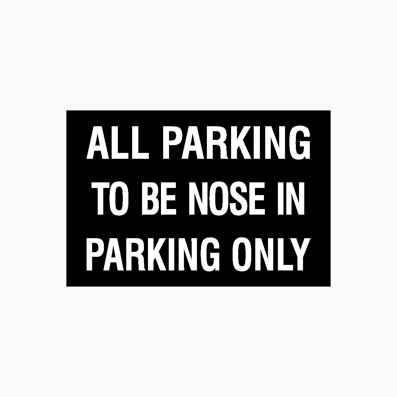 ALL PARKING TO BE NOSE IN PARKING ONLY SIGN