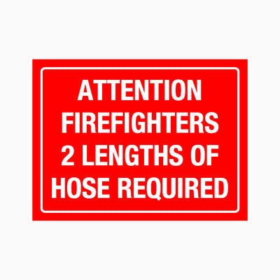ATTENTION FIREFIGHTERS 2 LENGTHS OF HOSE REQUIRED SIGN
