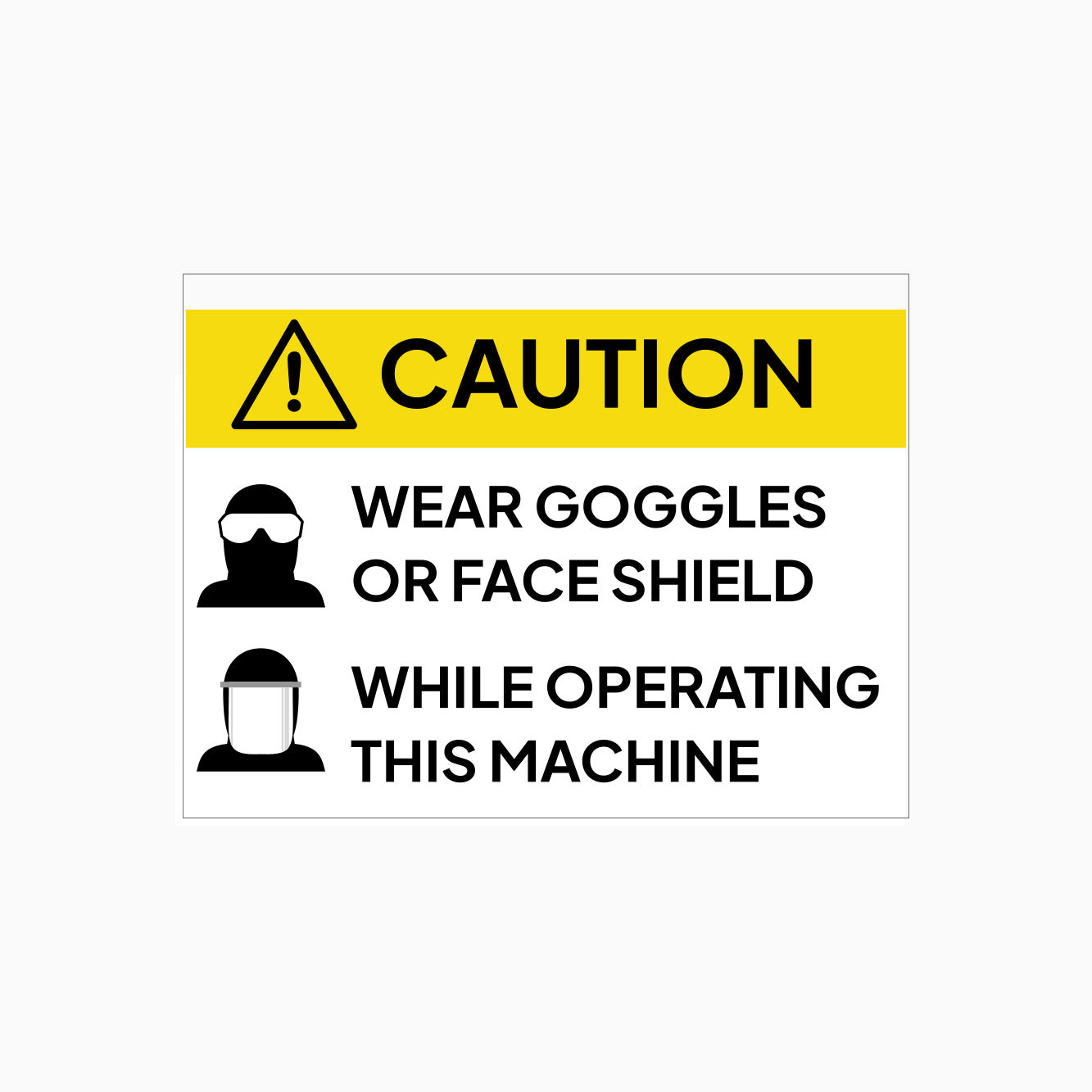 WEAR GOGGLES OR FACE SHIELD WHILE OPERATING THIS MACHINE SIGN - CAUTION SIGNS