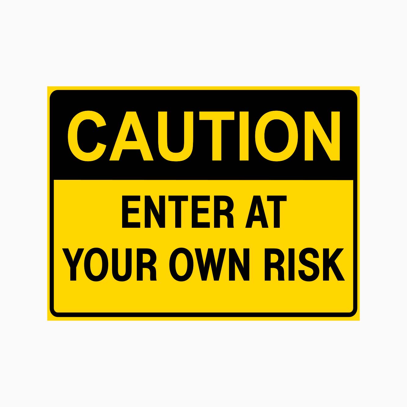 CAUTION ENTER AT YOUR OWN RISK SIGN - GET SIGNS
