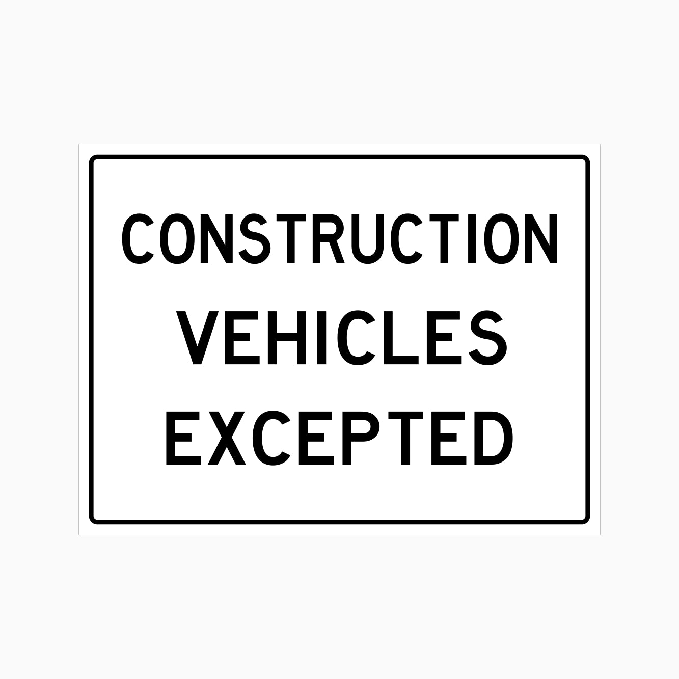 Black and white sign with text 'CONSTRUCTION VEHICLES EXCEPTED' on a white background