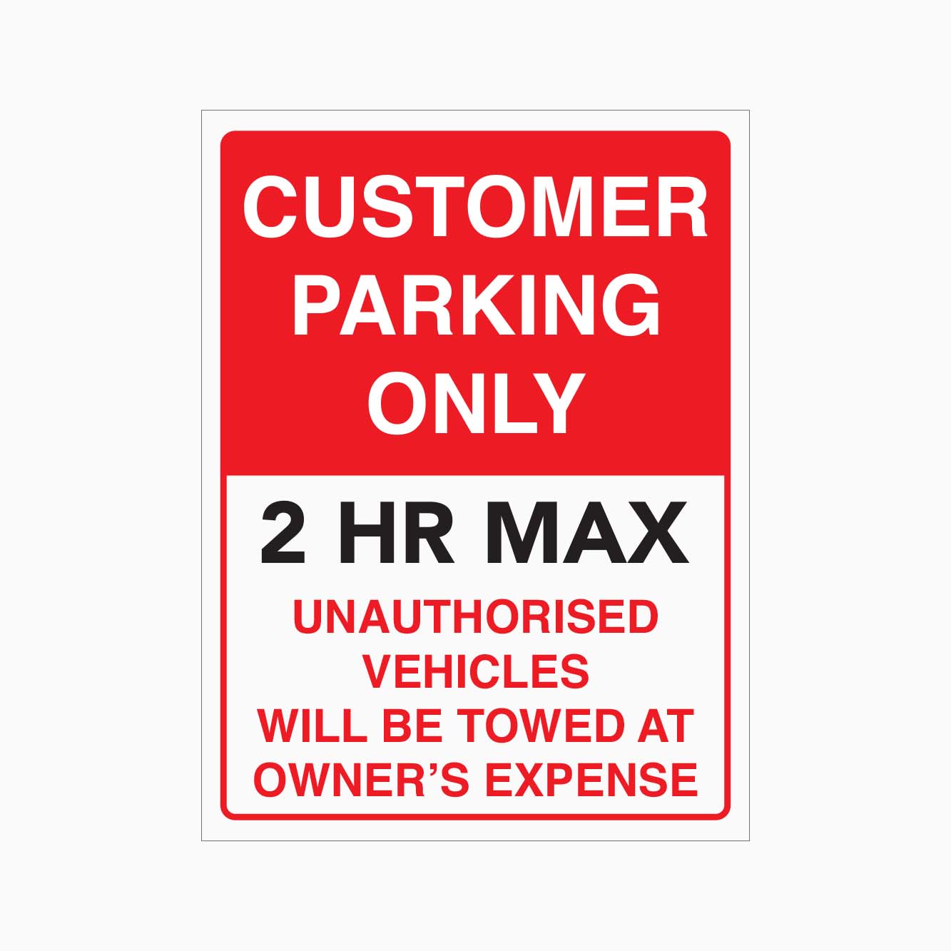 CUSTOMER PARKING ONLY SIGN 2HR MAX UNAUTHORISED VEHICLES WILL BE TOWED AT OWNER'S EXPENSE SIGN 