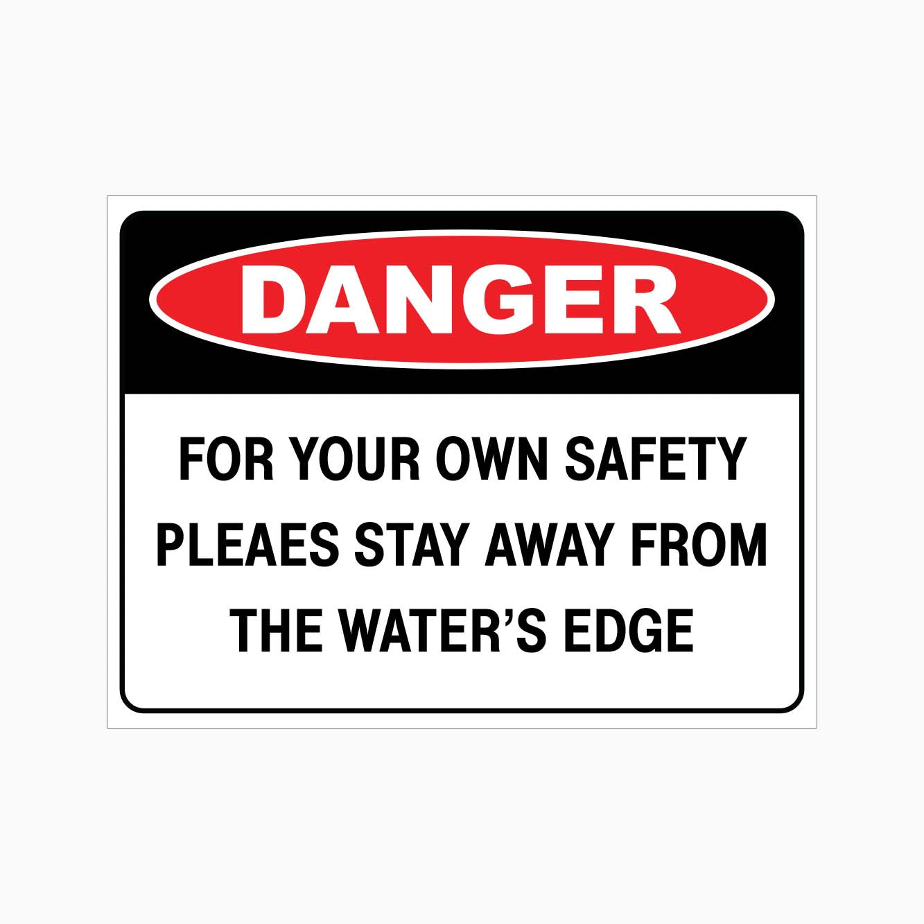 DANGER FOR YOUR OWN SAFETY PLEAES STAY AWAY FROM THE WATER'S EDGE SIGN - GET SIGNS