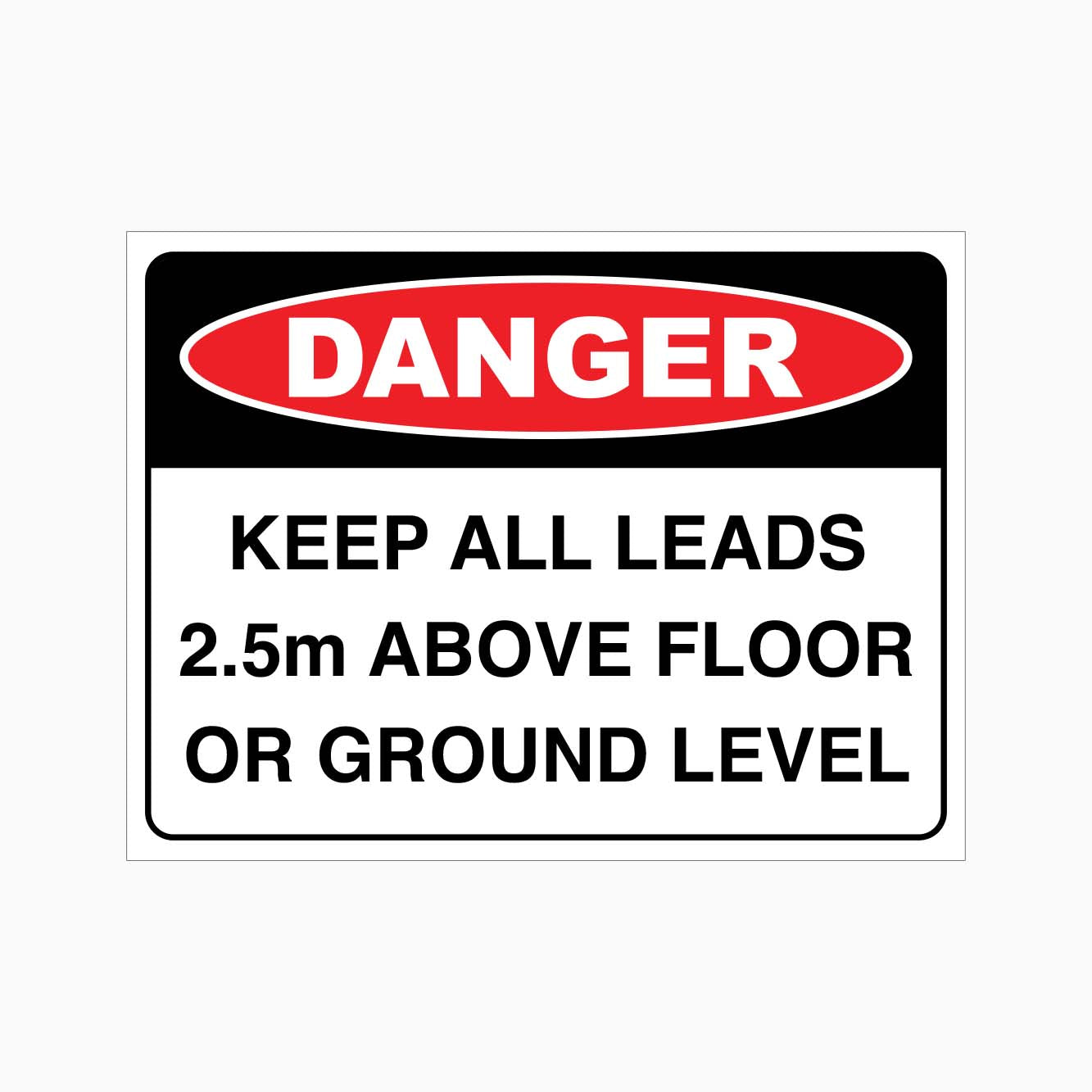 Ground Guid Sign DANGER KEEP ALL LEADS 2.5m ABOVE FLOOR OR GROUND LEVEL SIGN – Get signs