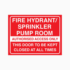 FIRE HYDRANT / SPRINKLER PUMP ROOM, AUTHORISED ACCESS ONLY, THIS DOOR TO BE KEPT CLOSED AT ALL TIMES SIGN