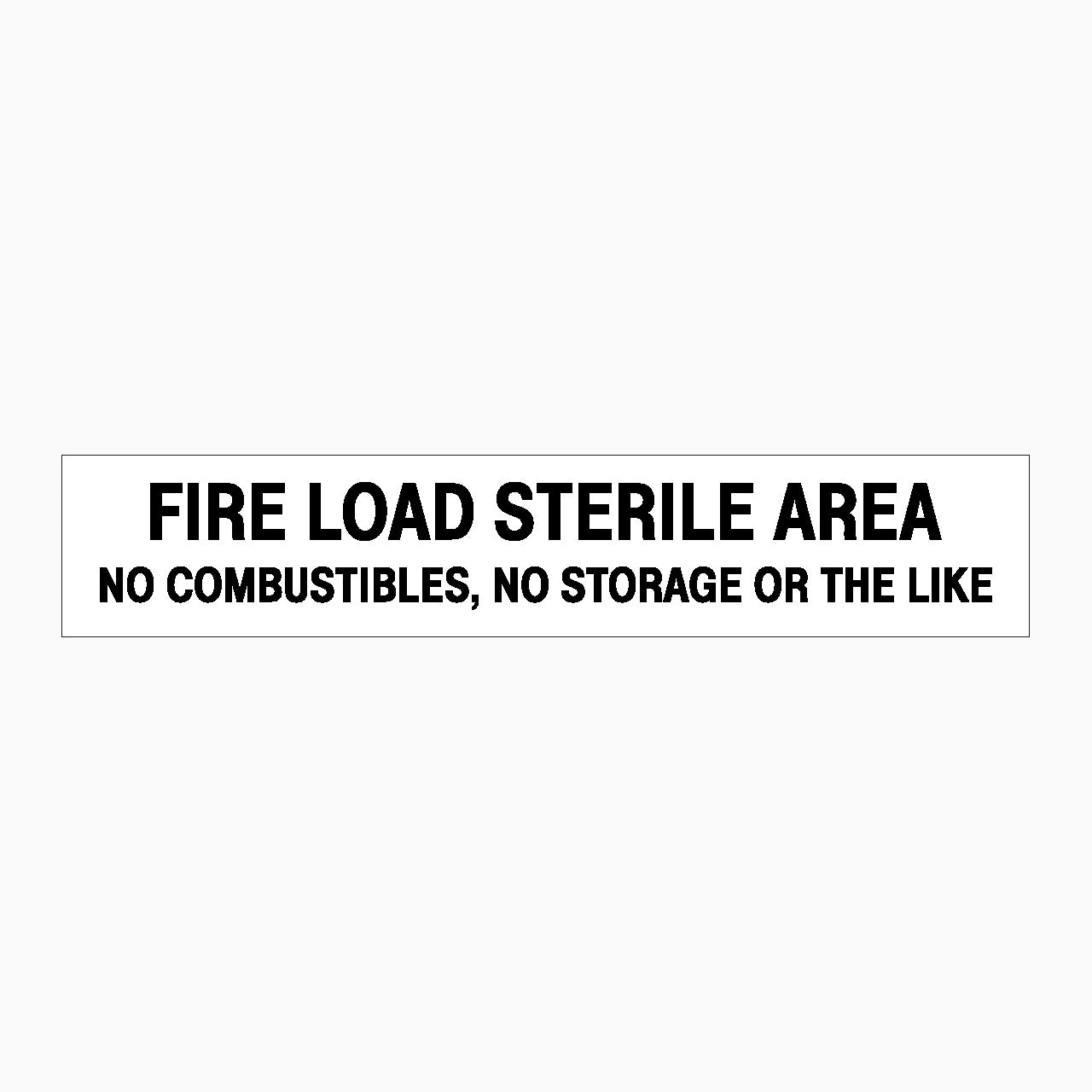 Fire Loading Signs FIRE LOAD STERILE AREA NO COMBUSTIBLES, NO STORAGE OR THE LIKE SIGN ...