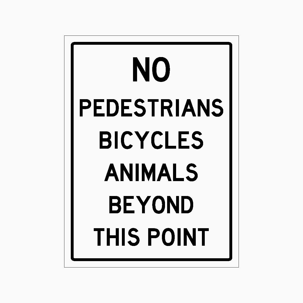 NO PEDESTRIANS BICYCLES ANIMALS BEYOND THIS POINT SIGN - GET SIGNS