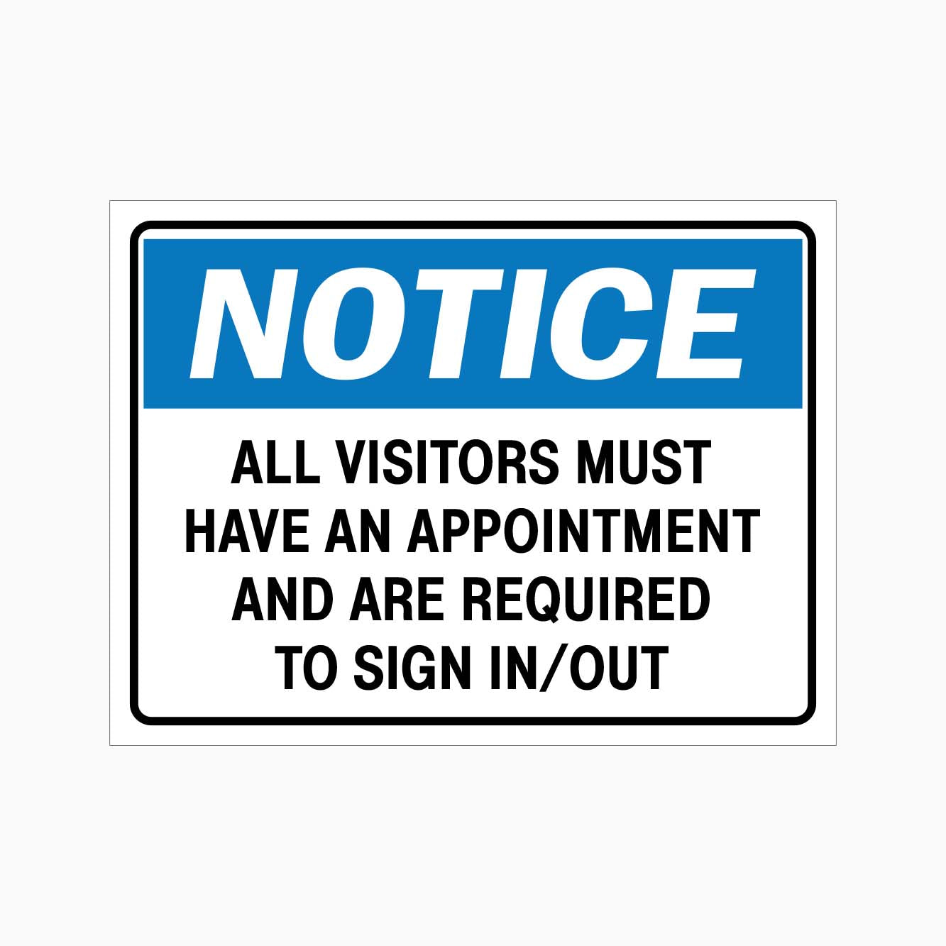 NOTICE ALL VISITORS MUST HAVE AN APPOINTMENT AND ARE REQUIRED TO SIGN IN / OUT SIGN - GET SIGNS