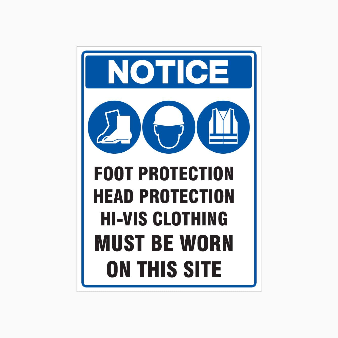NOTICE FOOT PROTECTION, HEAD PROTECTION, HI-VIS CLOTHING MUST BE WORN ON THIS SITE SIGN - GET SIGNS