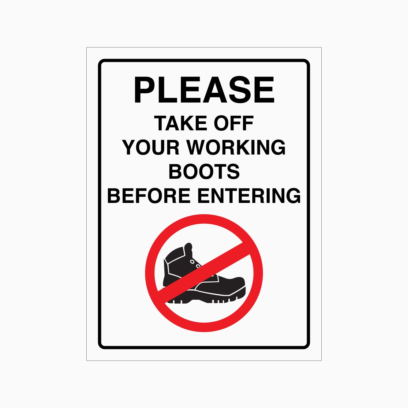 PLEASE TAKE OFF YOUR WORKING BOOTSBEFORE ENTERING SIGN - GET SIGNS