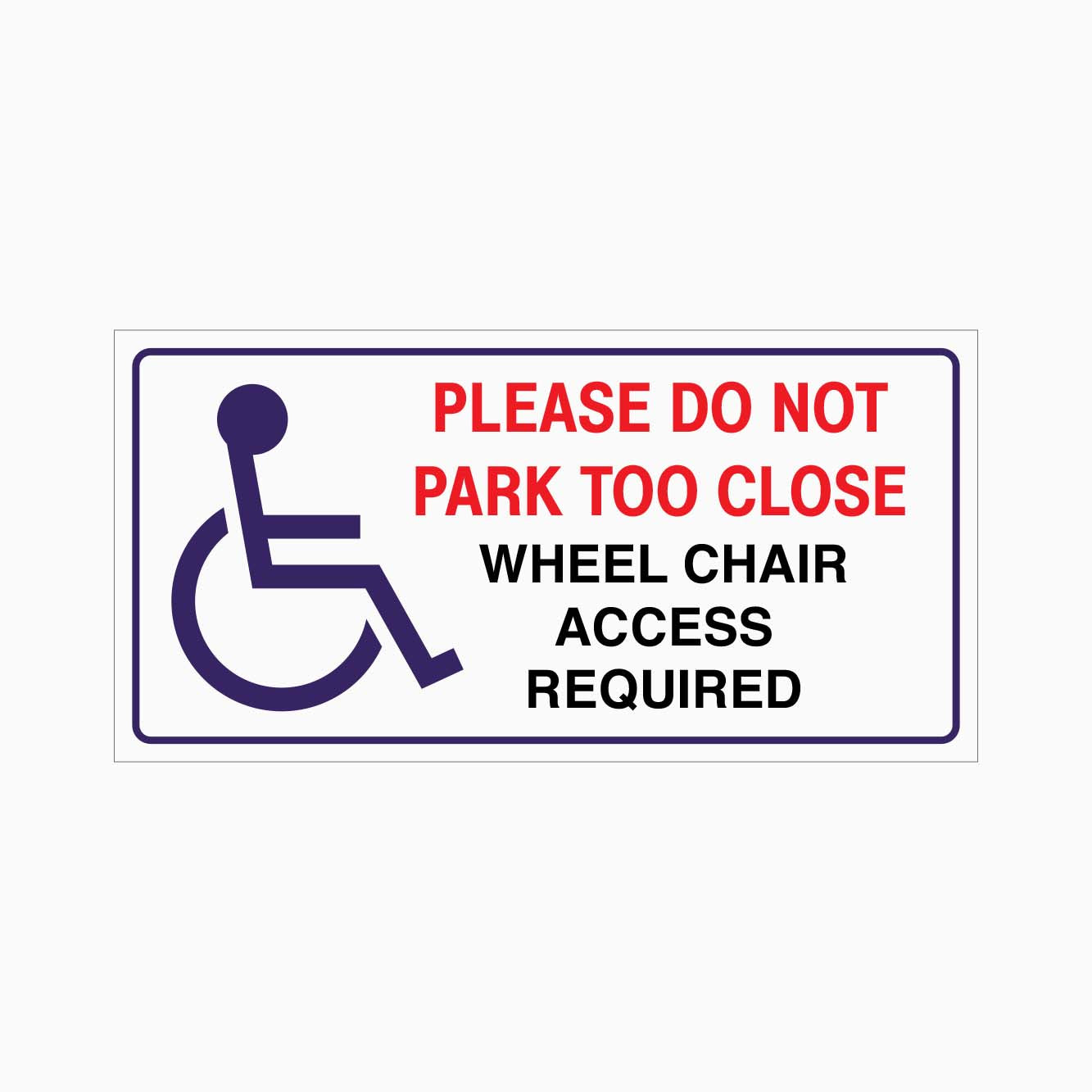 PLEASE DO NOT PARK TOO CLOSE WHEEL CHAIR ACCESS REQUIRED SIGN - GET SIGNS