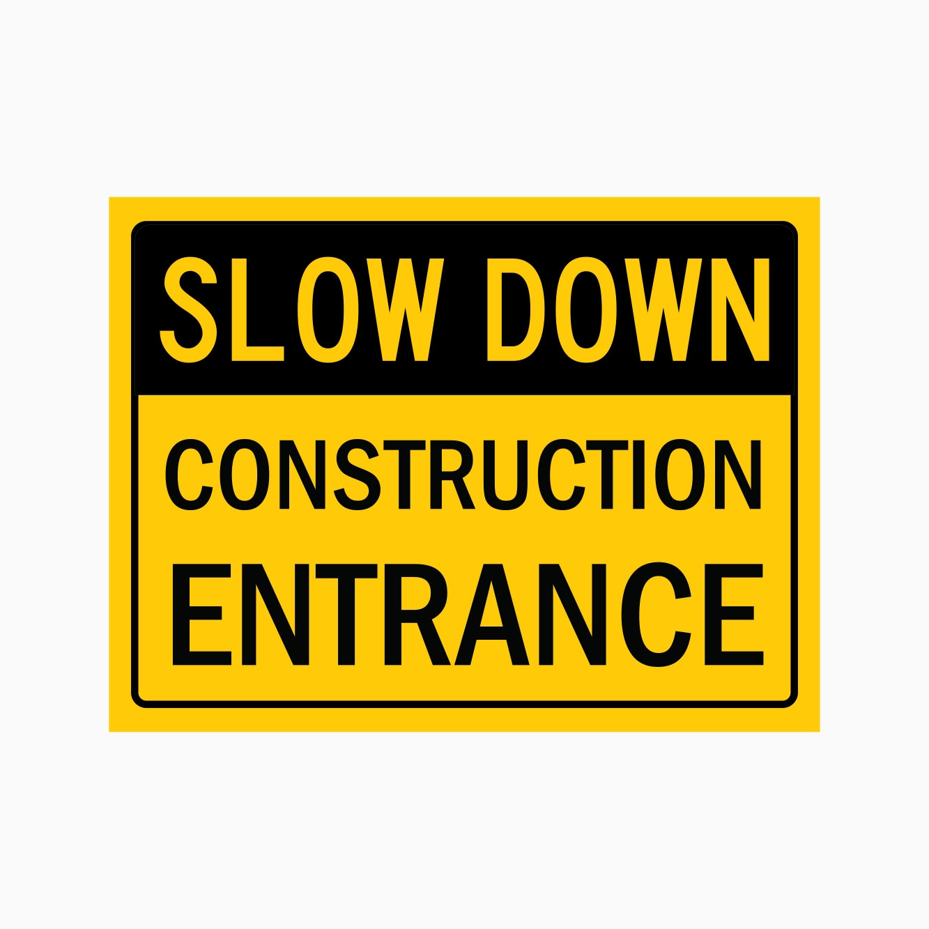 SLOW DOWN CONSTRUCTION  ENTRANCE SIGN