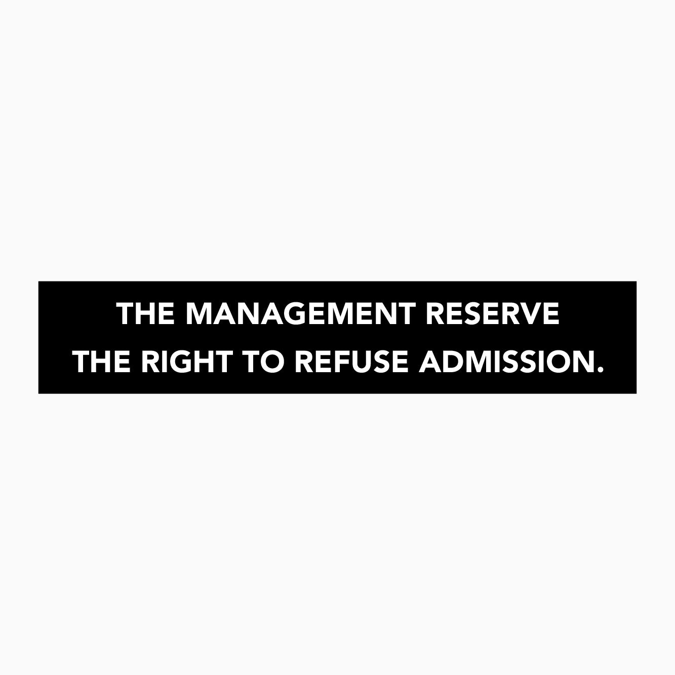 THE MANAGEMENT RESERVE THE RIGHT TO REFUSE ADMISSION SIGN