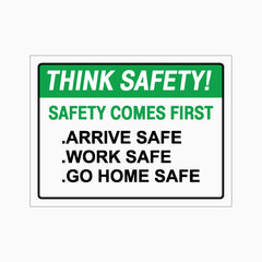 THINK SAFETY SAFETY COMES FIRST ARRIVE SAFE WORK SAFE GO HOME SAFE SIGN