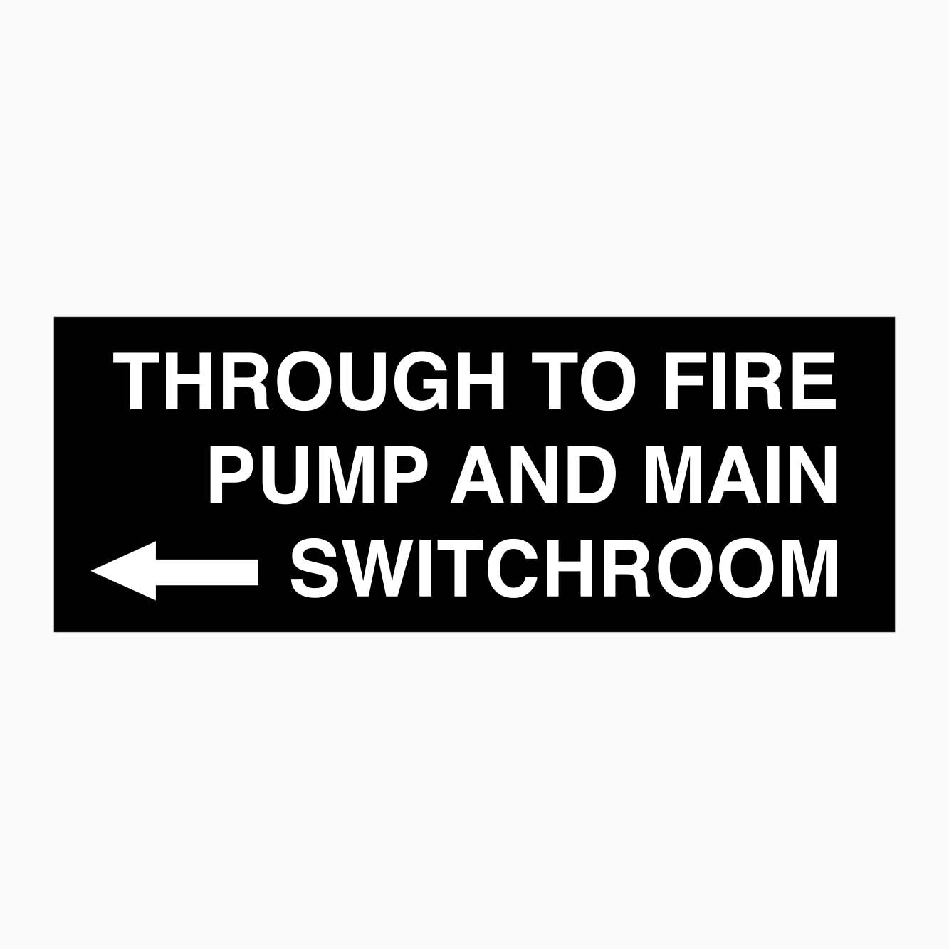 THROUGH TO FIRE PUMP AND MAIN SWITCHROOM SIGN - LEFT ARROW