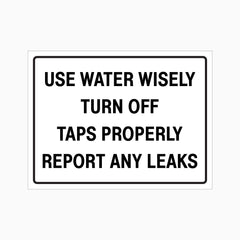 USE WATER WISELY TURN OFF TAPS PROPERLY REPORT ANY LEAKS SIGN