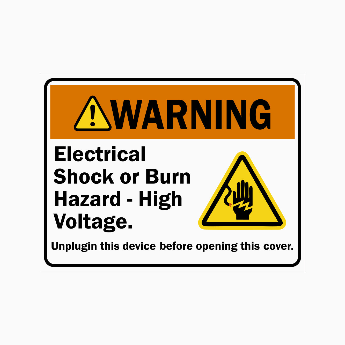 WARNING ELECTRICAL SHOCK OR BURN HAZARD HIGH VOLTAGE. UNPLUGING THIS DEVICE BEFORE OPENING THIS COVER SIGN