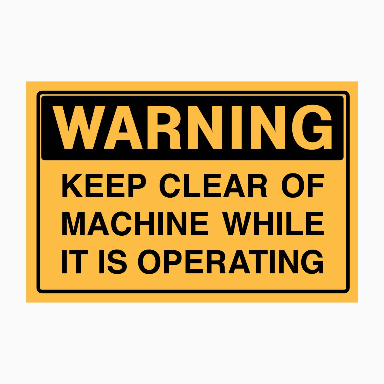 WARNING KEEP CLEAR OF MACHINE WHILE IT IS OPERATING SIGN - GET SIGNS