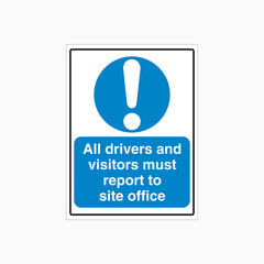 ALL DRIVERS & VISITORS MUST REPORT TO SITE OFFICE SIGN