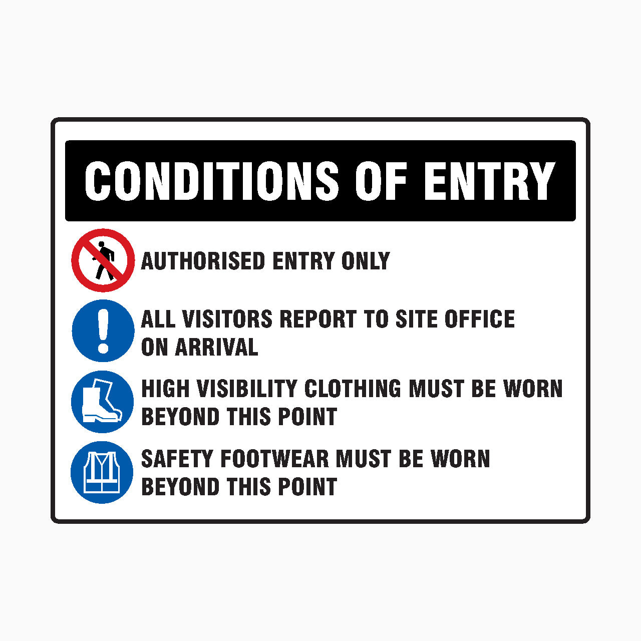 CONDITION OF ENTRY SIGN BUILDING ENTRANCE - AUTHORISED ENTRY ONLY SIGN - ALL VISITORS REPORT TO SITE OFFICE ON ARRIVAL - HIGH VISIBILITY CLOTHING MUST BE WORN BEYOND THIS POINT - SAFETY FOOTWEAR MUST BE WORN BEYOND THIS POINT SIGN