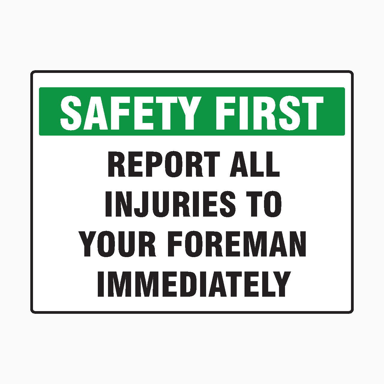 SAFETY FIRST - REPORT ALL INJURIES TO YOUR FOREMAN IMMEDIATELY SIGN